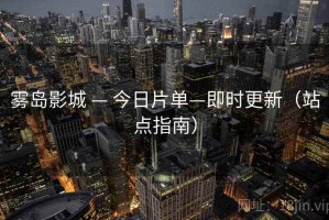 雾岛影城 — 今日片单—即时更新（站点指南）