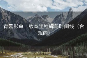 青云影单｜版本里程碑与时间线（合规向）