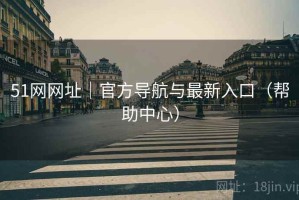 51网网址｜官方导航与最新入口（帮助中心）