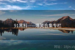 91黑料——爆笑合集专栏
