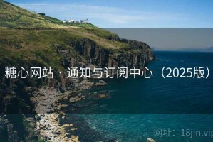 糖心网站 · 通知与订阅中心（2025版）