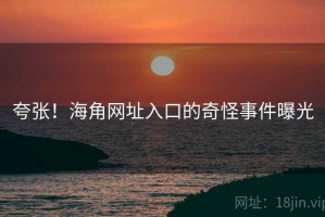 夸张！海角网址入口的奇怪事件曝光