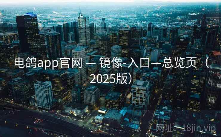 电鸽app官网 — 镜像-入口—总览页（2025版）