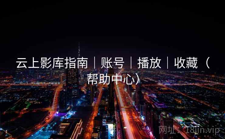 云上影库指南｜账号｜播放｜收藏（帮助中心）