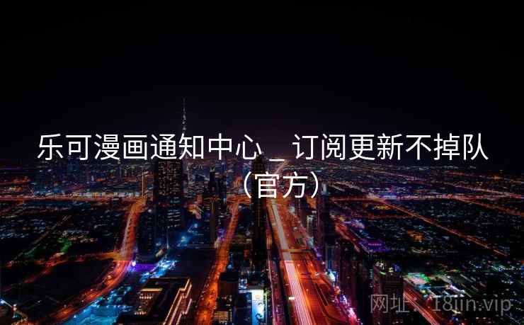 乐可漫画通知中心 _ 订阅更新不掉队（官方）