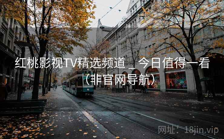 红桃影视TV精选频道 _ 今日值得一看（非官网导航）