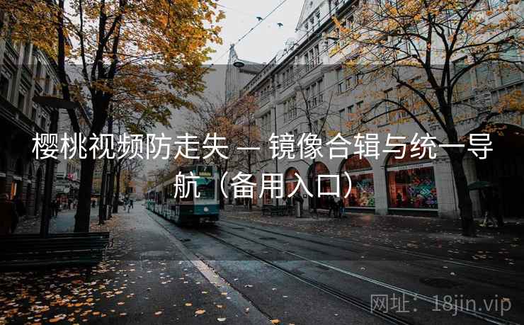 樱桃视频防走失 — 镜像合辑与统一导航（备用入口）