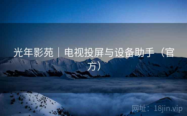 光年影苑｜电视投屏与设备助手（官方）