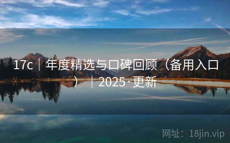 17c｜年度精选与口碑回顾（备用入口）｜2025·更新