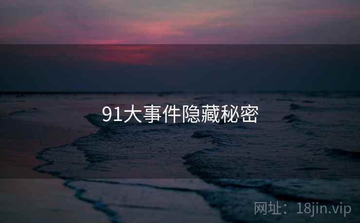91大事件隐藏秘密