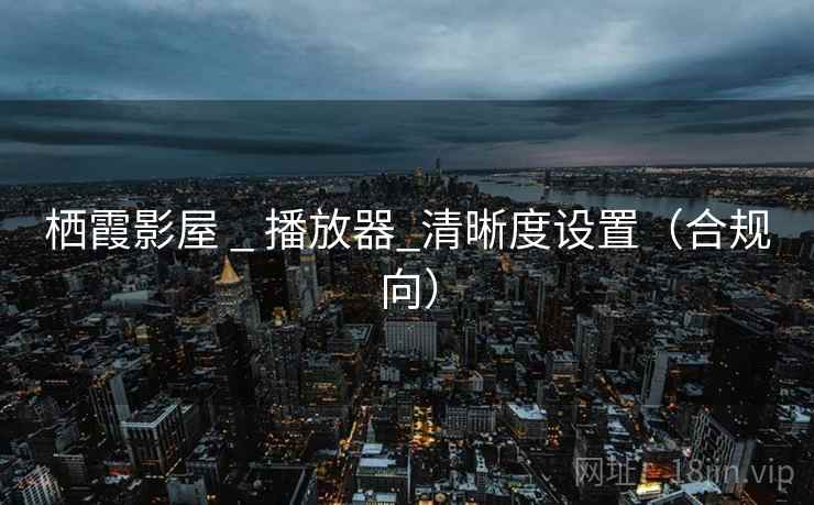 栖霞影屋 _ 播放器_清晰度设置（合规向）